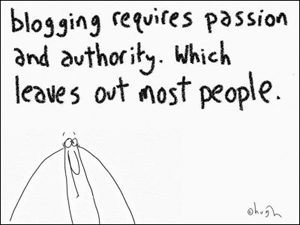 Blogging Required Passion and Authority from GapingVoid.com