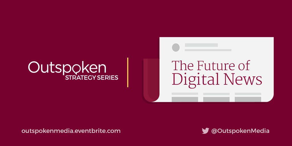 Outspoken Strategy Series: The Future of Digital News